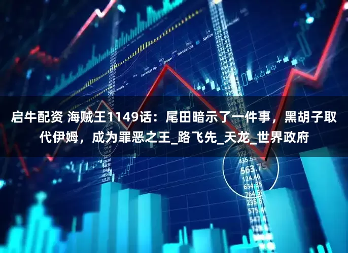 启牛配资 海贼王1149话：尾田暗示了一件事，黑胡子取代伊姆，成为罪恶之王_路飞先_天龙_世界政府
