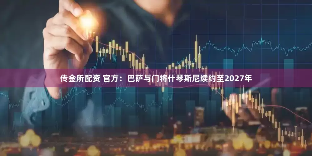 传金所配资 官方：巴萨与门将什琴斯尼续约至2027年