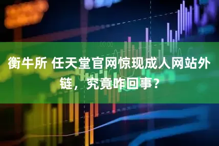 衡牛所 任天堂官网惊现成人网站外链，究竟咋回事？