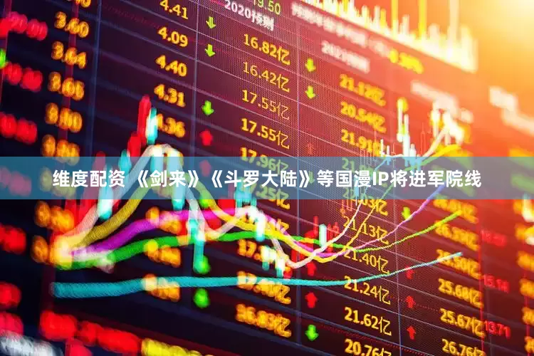 维度配资 《剑来》《斗罗大陆》等国漫IP将进军院线