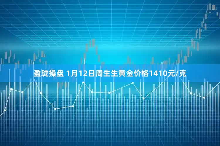 盈珑操盘 1月12日周生生黄金价格1410元/克